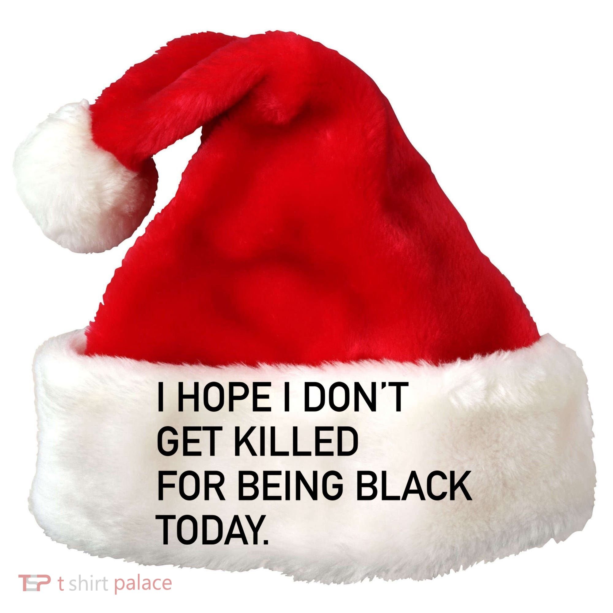 I Hope I don't Get Killed For Being Black Today Santa Hat