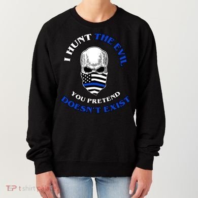 I Hunt The Evil You Pretend Doesn't Exist Women's Sweatshirt