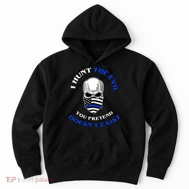 I Hunt The Evil You Pretend Doesn't Exist Hoodie