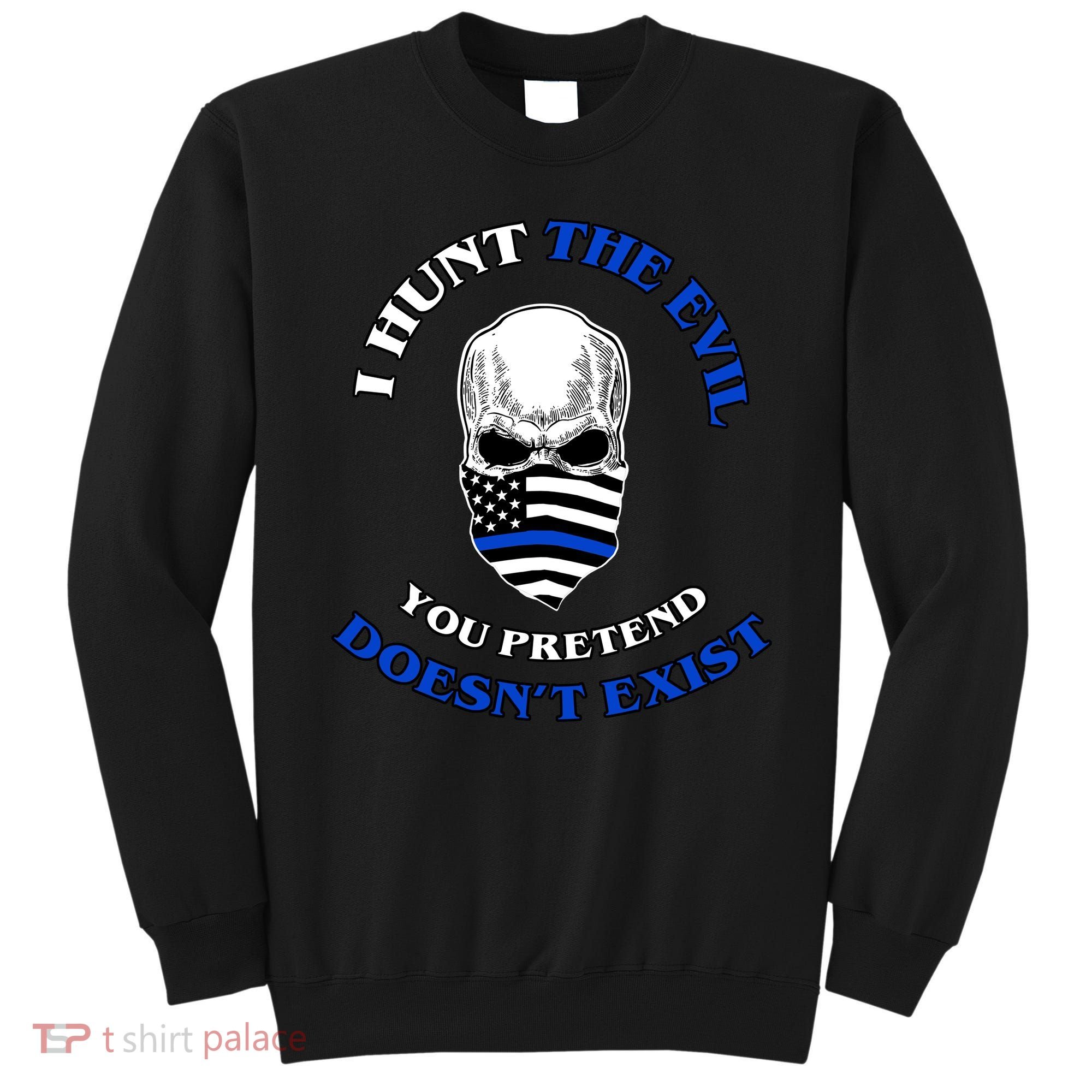 I Hunt The Evil You Pretend Doesn't Exist Sweatshirt