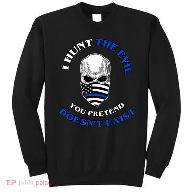 I Hunt The Evil You Pretend Doesn't Exist Sweatshirt