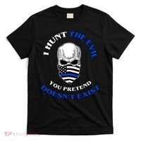 I Hunt The Evil You Pretend Doesn't Exist T-Shirt thumb 0