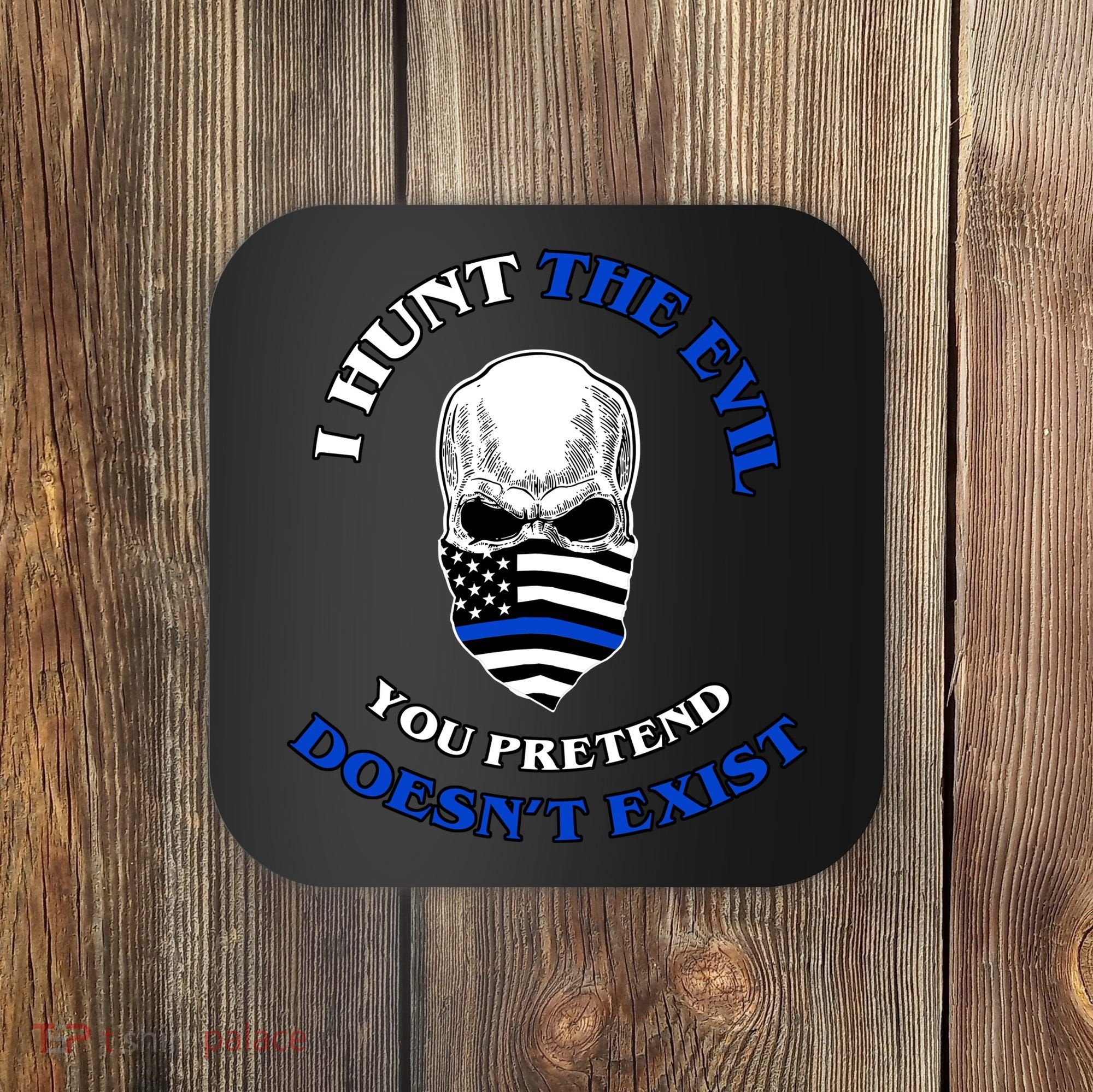 I Hunt The Evil You Pretend Doesn't Exist Coaster