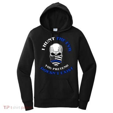 I Hunt The Evil You Pretend Doesn't Exist Women's Hoodie