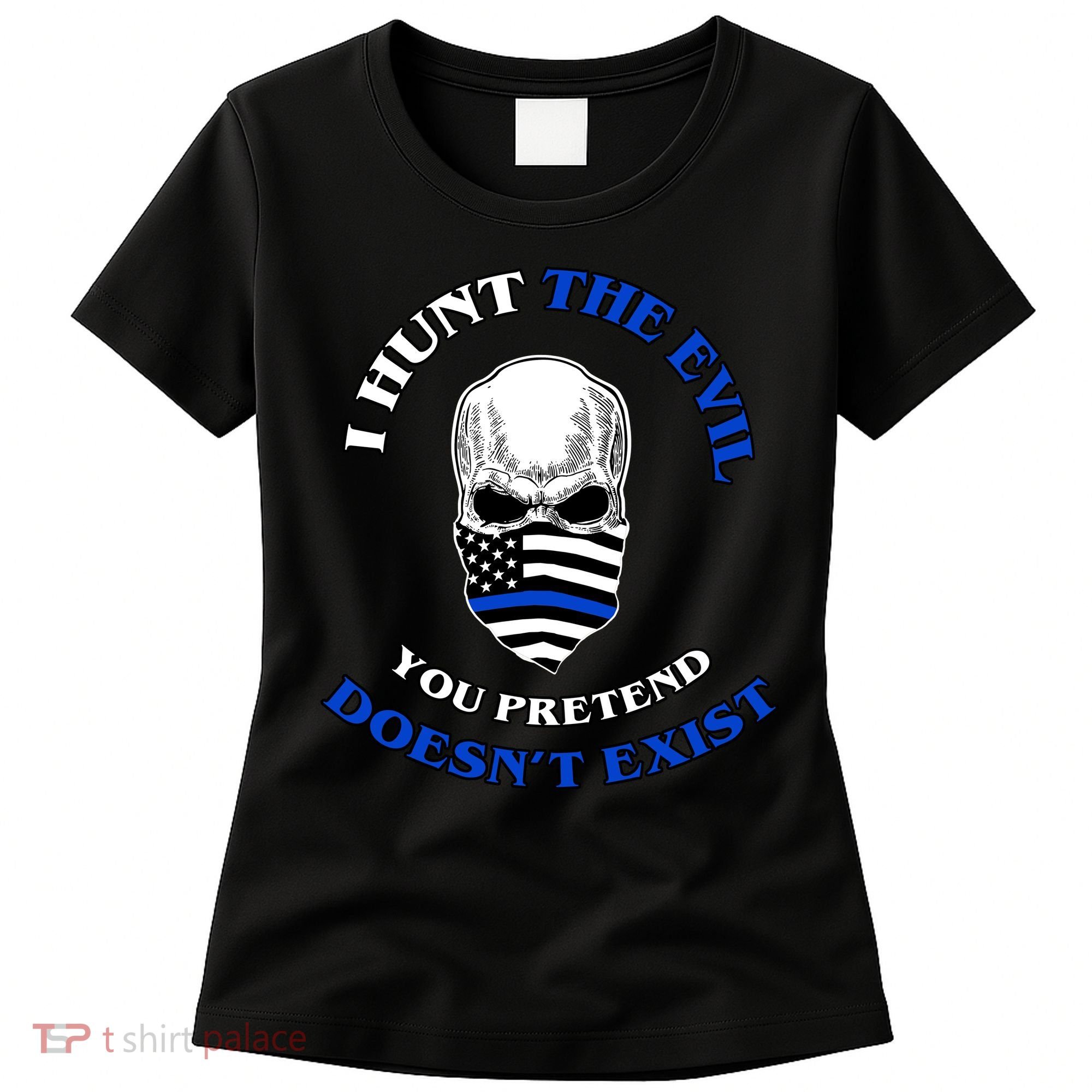 I Hunt The Evil You Pretend Doesn't Exist Women's T-Shirt