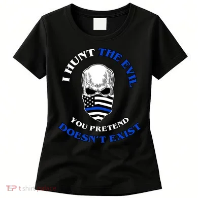 I Hunt The Evil You Pretend Doesn't Exist Women's T-Shirt