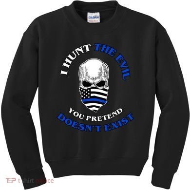 I Hunt The Evil You Pretend Doesn't Exist Kids Sweatshirt