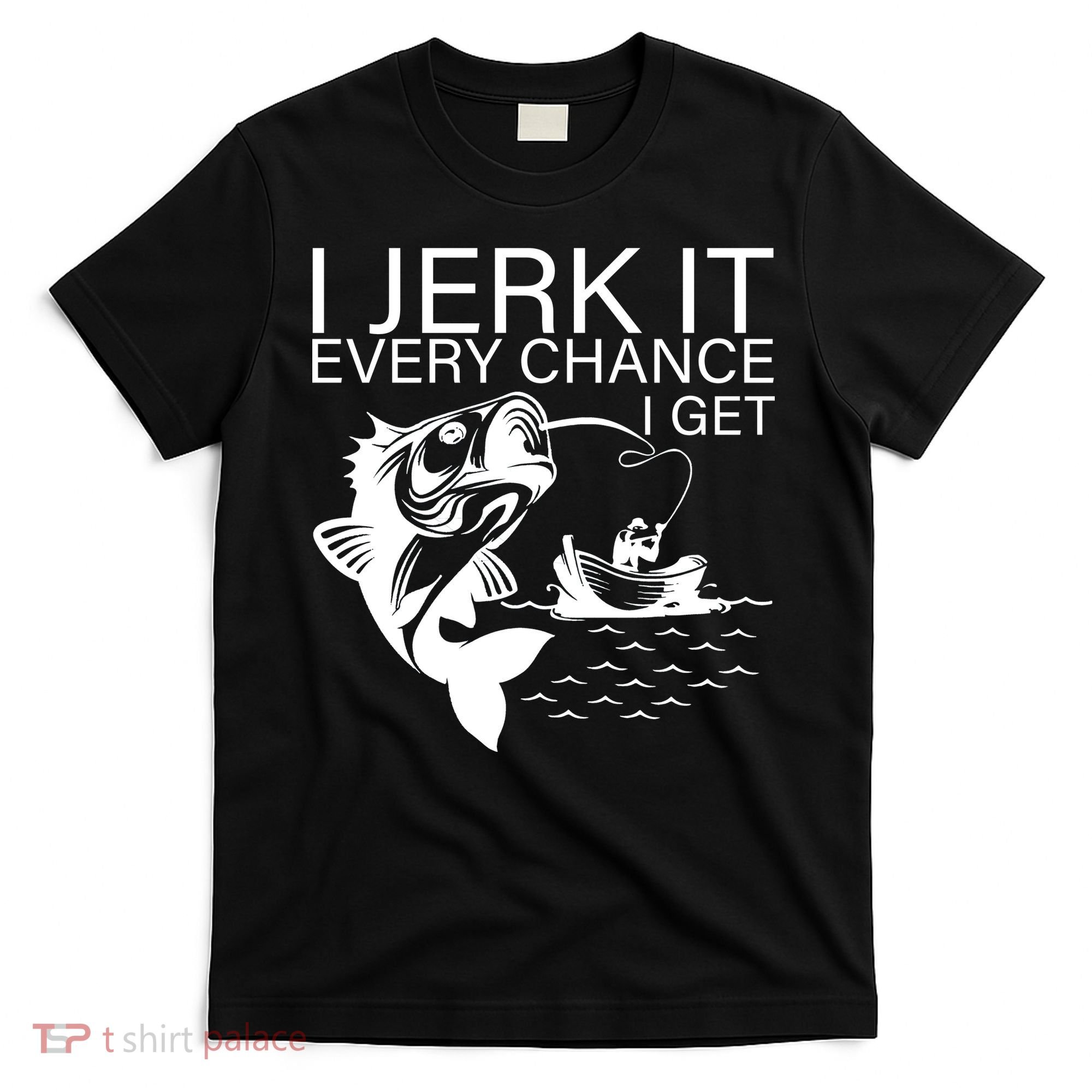 I Jerk It Every Chance I Get Funny Fishing T-Shirt