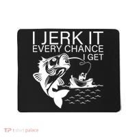 I Jerk It Every Chance I Get Funny Fishing Mousepad thumb 0