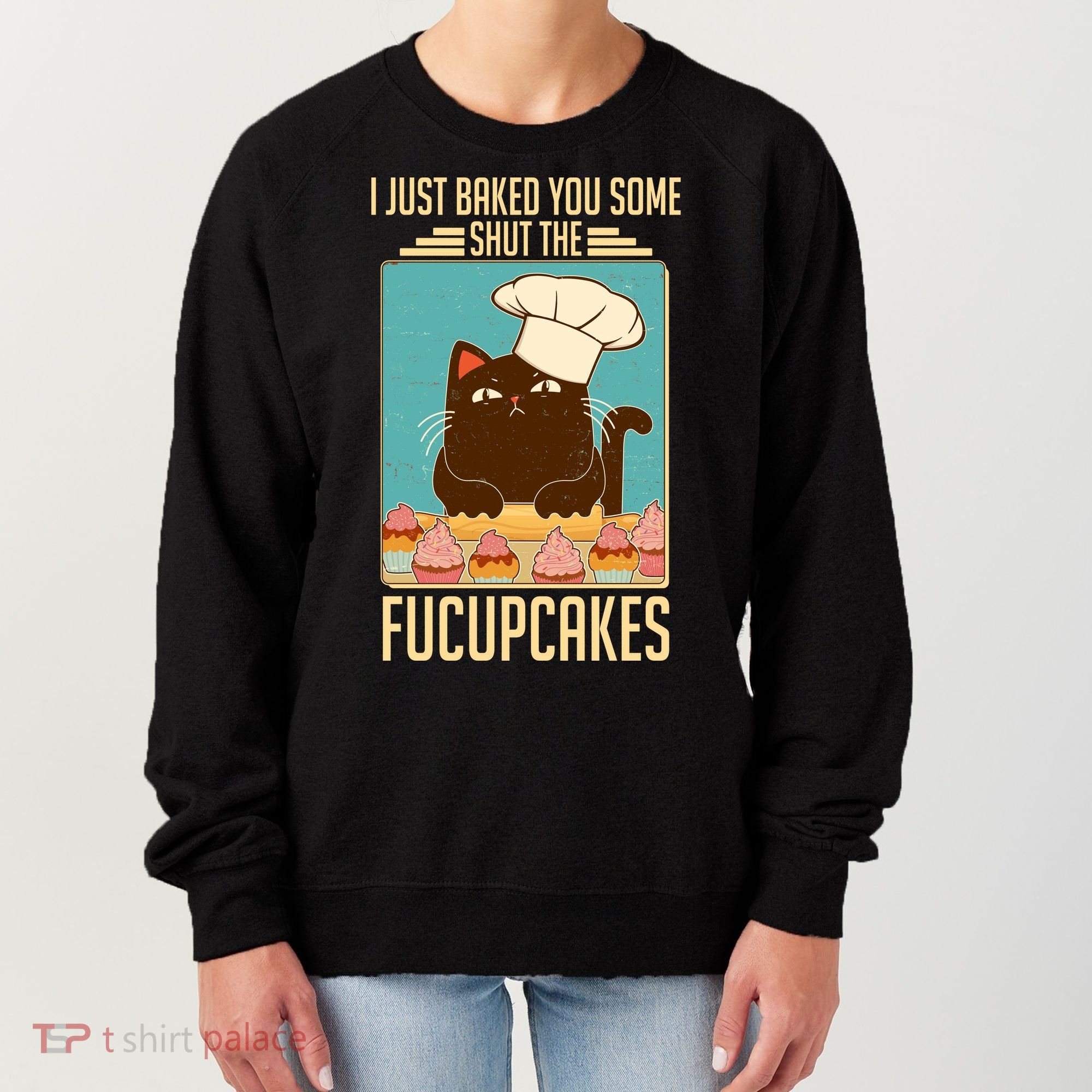 I Just Baked You Some Shut The Fucupcakes Cat Women's Sweatshirt