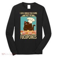 I Just Baked You Some Shut The Fucupcakes Cat Long Sleeve Shirt thumb 0