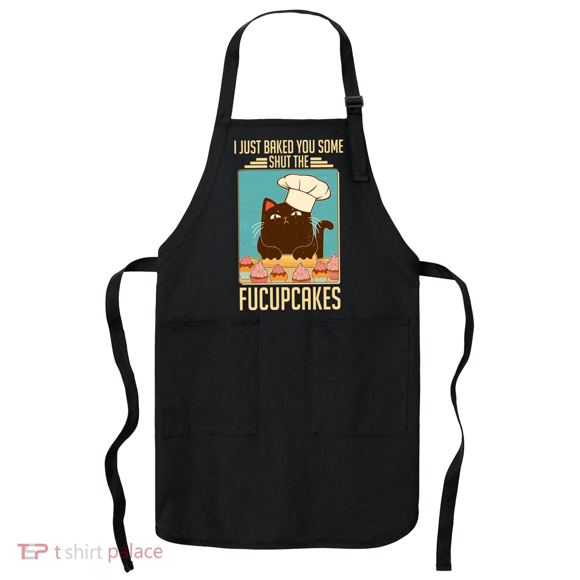 I Just Baked You Some Shut The Fucupcakes Cat Apron