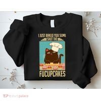 I Just Baked You Some Shut The Fucupcakes Cat Sweatshirt thumb 2