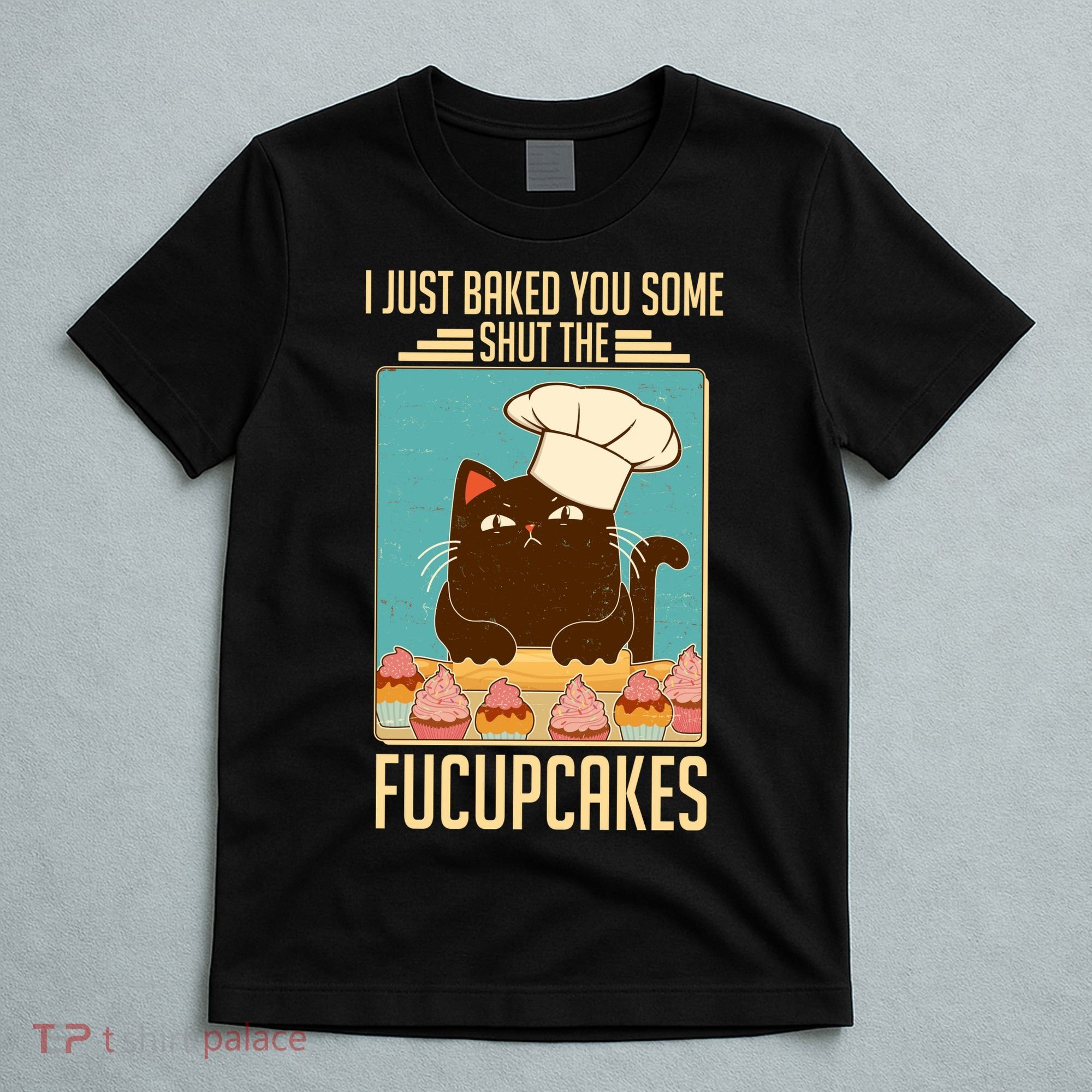 I Just Baked You Some Shut The Fucupcakes Cat T-Shirt