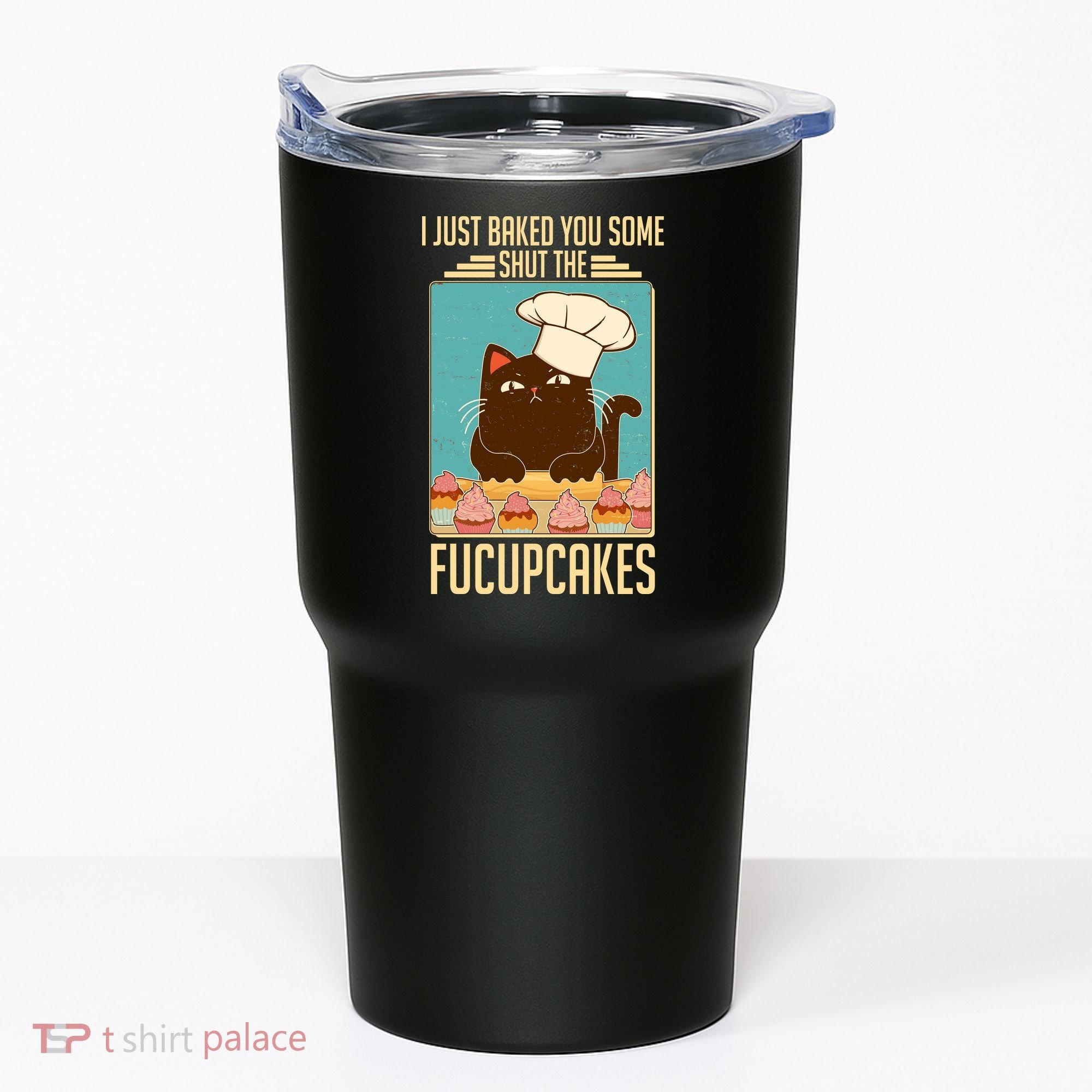 I Just Baked You Some Shut The Fucupcakes Cat Tumbler