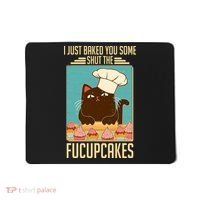 I Just Baked You Some Shut The Fucupcakes Cat Mousepad thumb 0