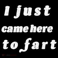 I Just Came Here To Fart T-Shirt thumb 7