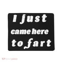 I Just Came Here To Fart Mousepad thumb 0