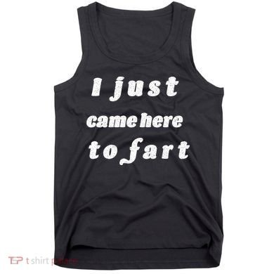 I Just Came Here To Fart Tank Top