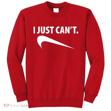 I Just Can't Funny Parody Sweatshirt