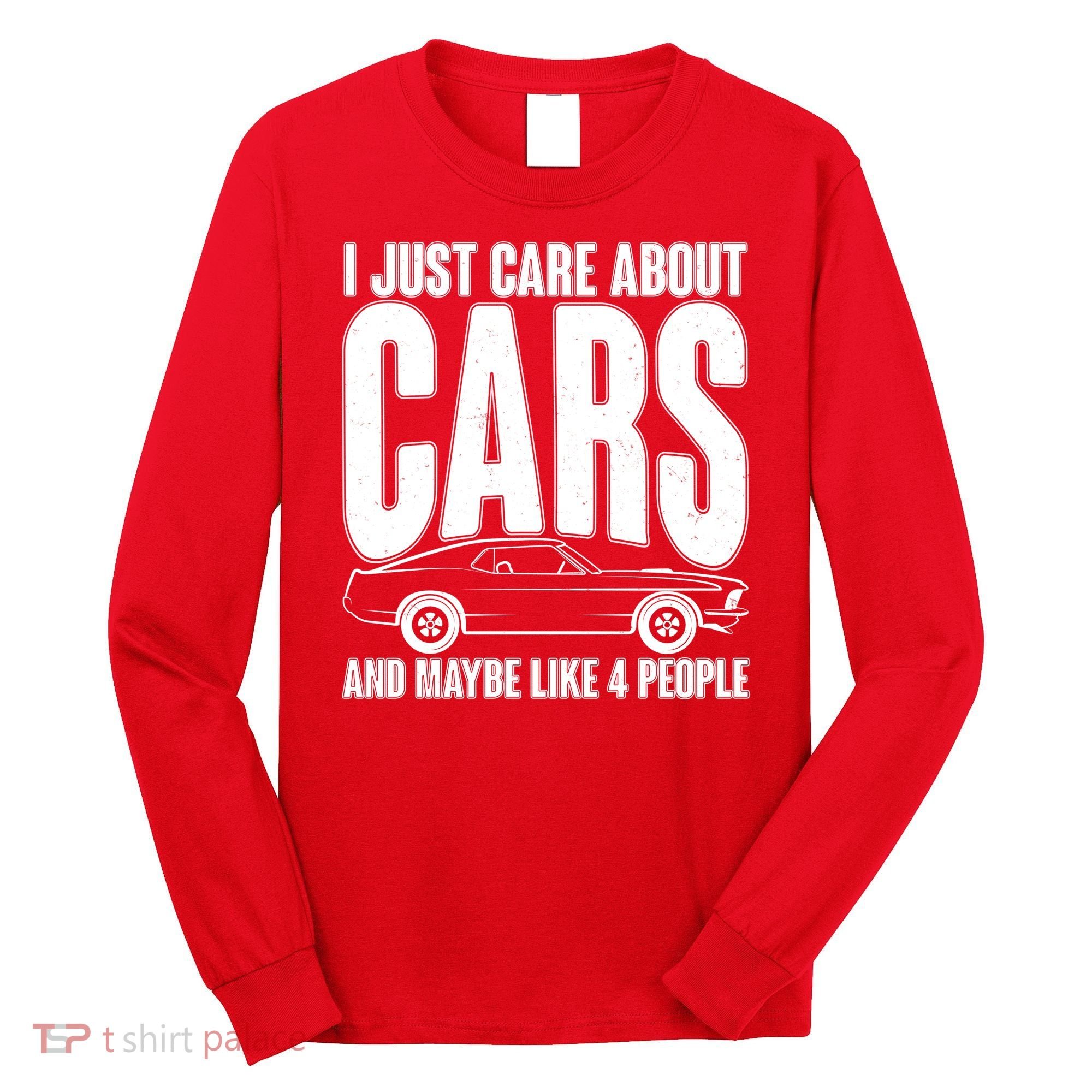 I Just Care About Cars and Maybe Like 4 People Long Sleeve Shirt