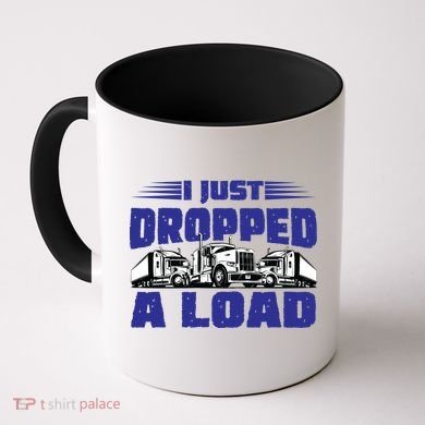 I Just Dropped A Load Trucking Coffee Mug