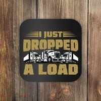 I Just Dropped A Load Trucking Coaster thumb 0