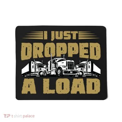 I Just Dropped A Load Trucking Mousepad