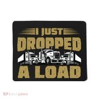 I Just Dropped A Load Trucking Mousepad thumb 0