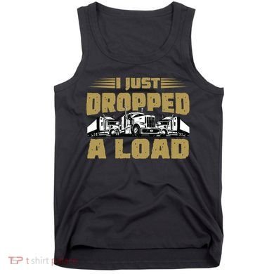 I Just Dropped A Load Trucking Tank Top