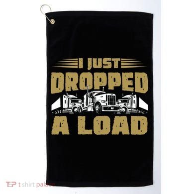 I Just Dropped A Load Trucking Golf Towel