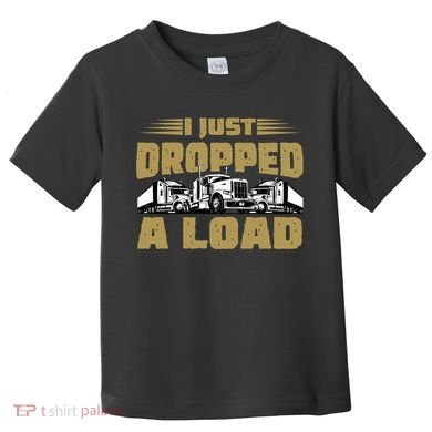 I Just Dropped A Load Trucking Toddler T-Shirt