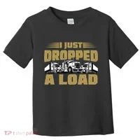 I Just Dropped A Load Trucking Toddler T-Shirt thumb 0