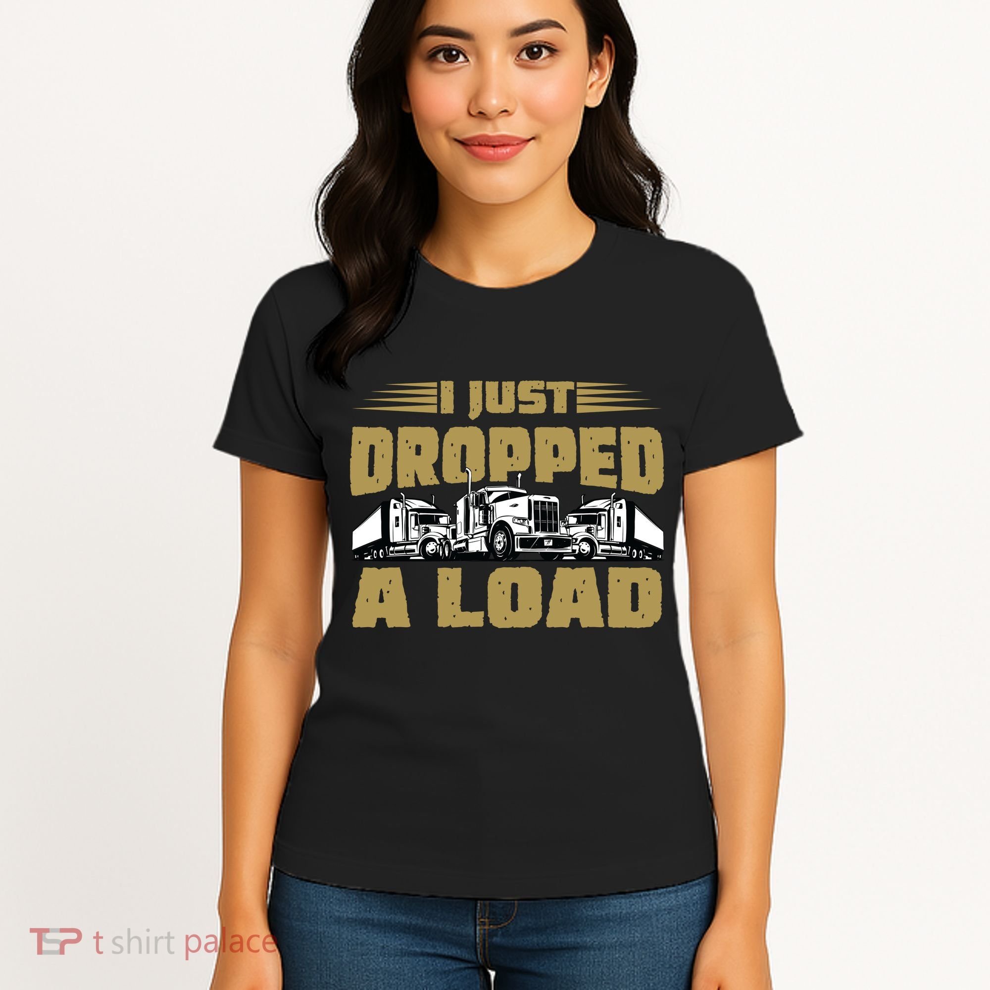 I Just Dropped A Load Trucking Women's T-Shirt