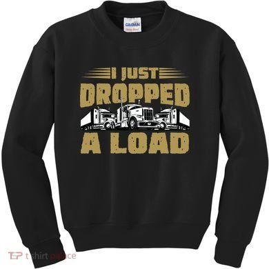 I Just Dropped A Load Trucking Kids Sweatshirt