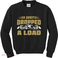 I Just Dropped A Load Trucking Kids Sweatshirt thumb 0