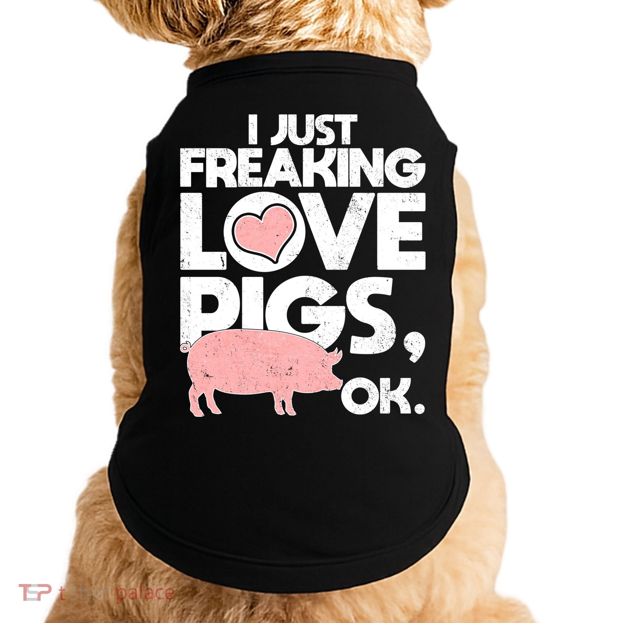 I Just Freaking Love Pigs OK Doggie Tank
