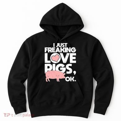 I Just Freaking Love Pigs OK Hoodie