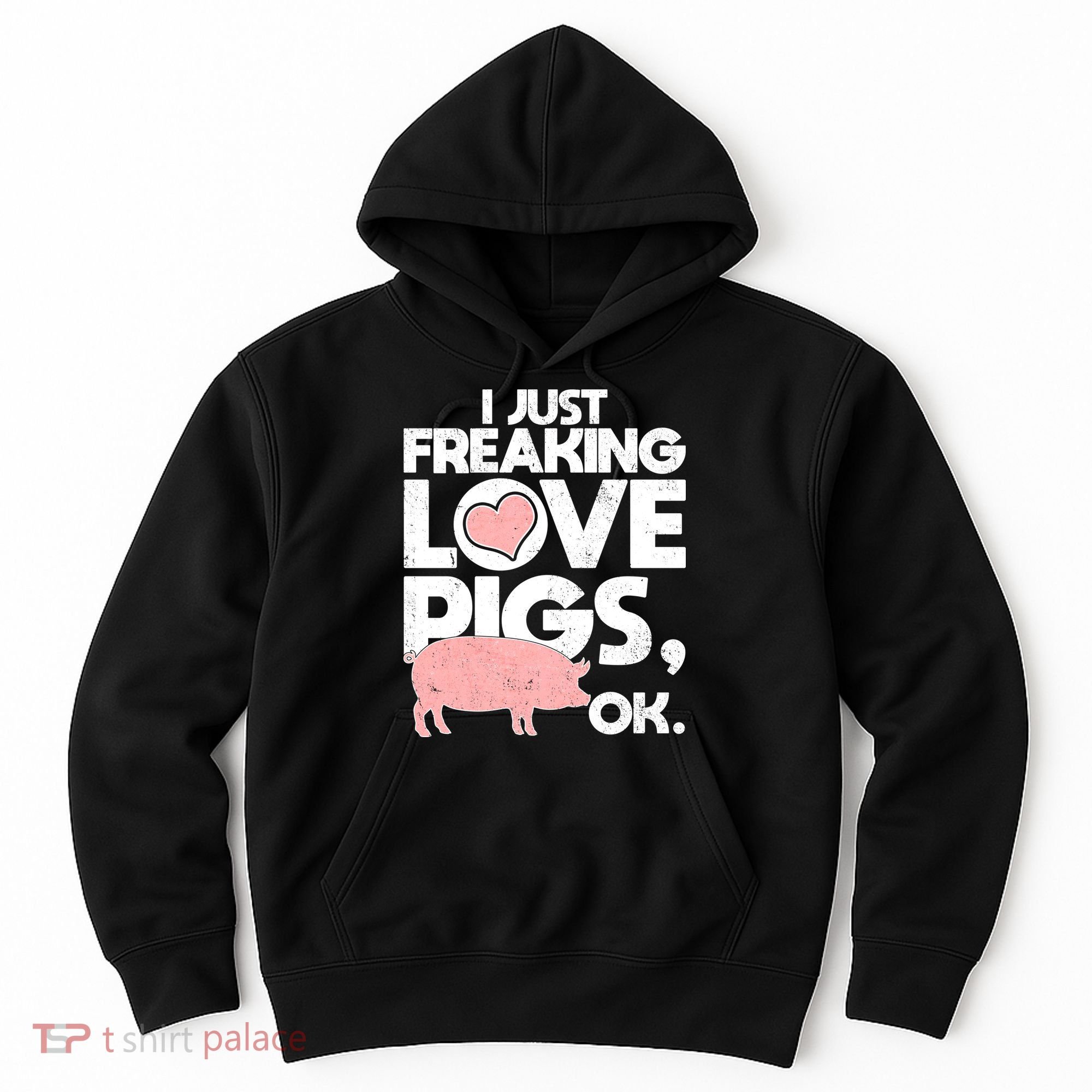 I Just Freaking Love Pigs OK Hoodie