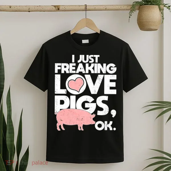 I Just Freaking Love Pigs OK T-Shirt