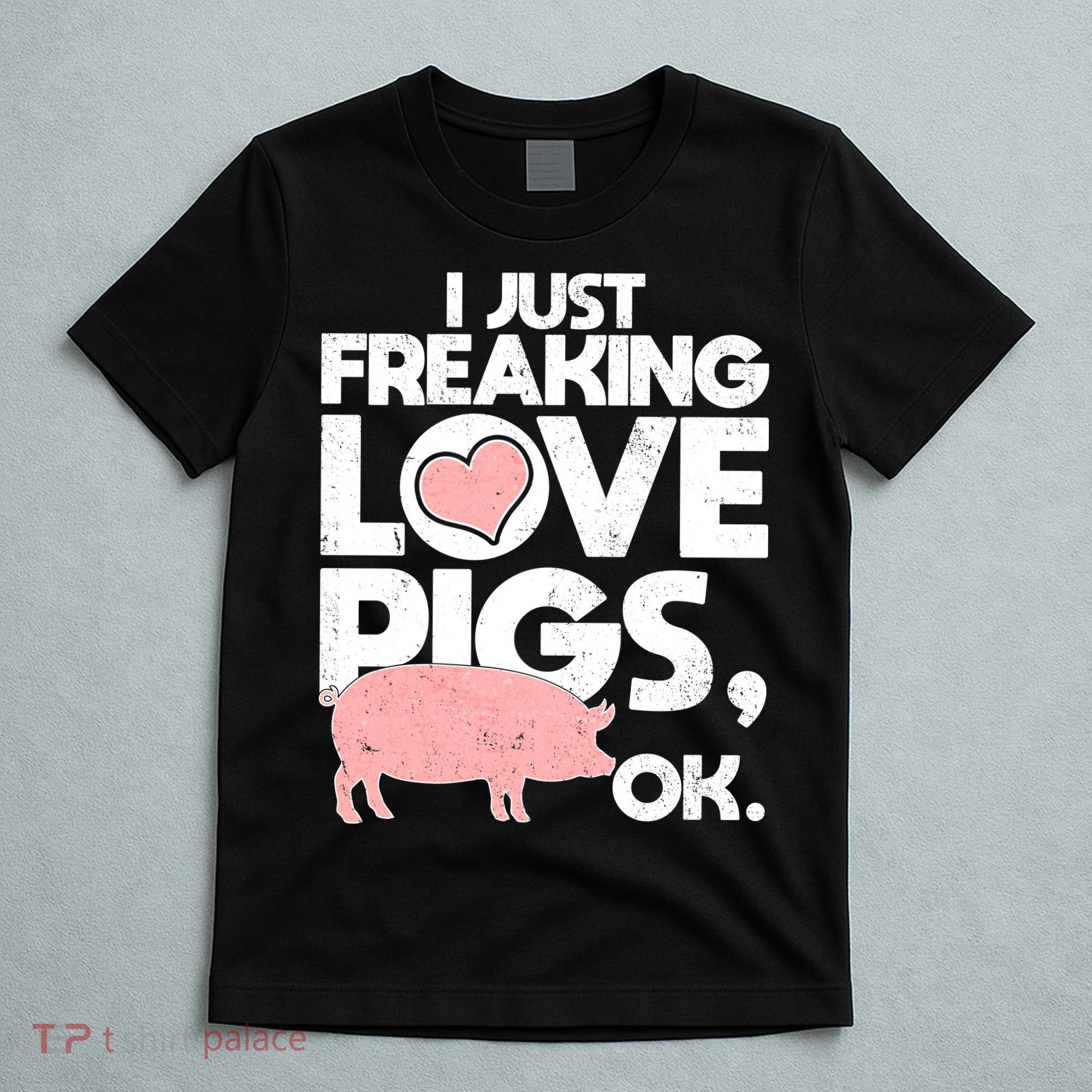 I Just Freaking Love Pigs OK T-Shirt