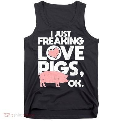 I Just Freaking Love Pigs OK Tank Top