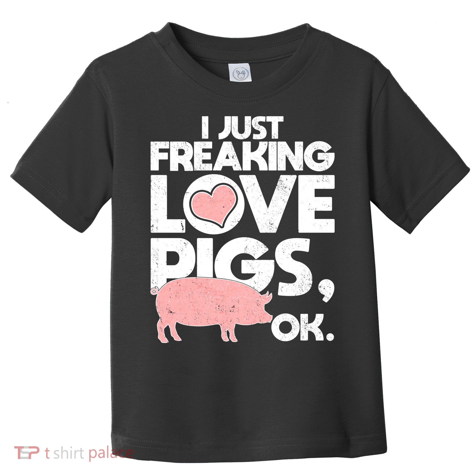 I Just Freaking Love Pigs OK Toddler T-Shirt