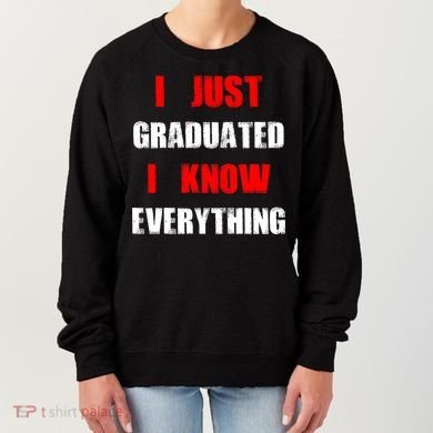 I Just Graduated I Know Everything Graduation Women's Sweatshirt