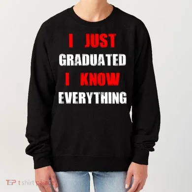 I Just Graduated I Know Everything Graduation Women's Sweatshirt