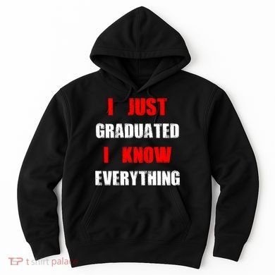 I Just Graduated I Know Everything Graduation Hoodie
