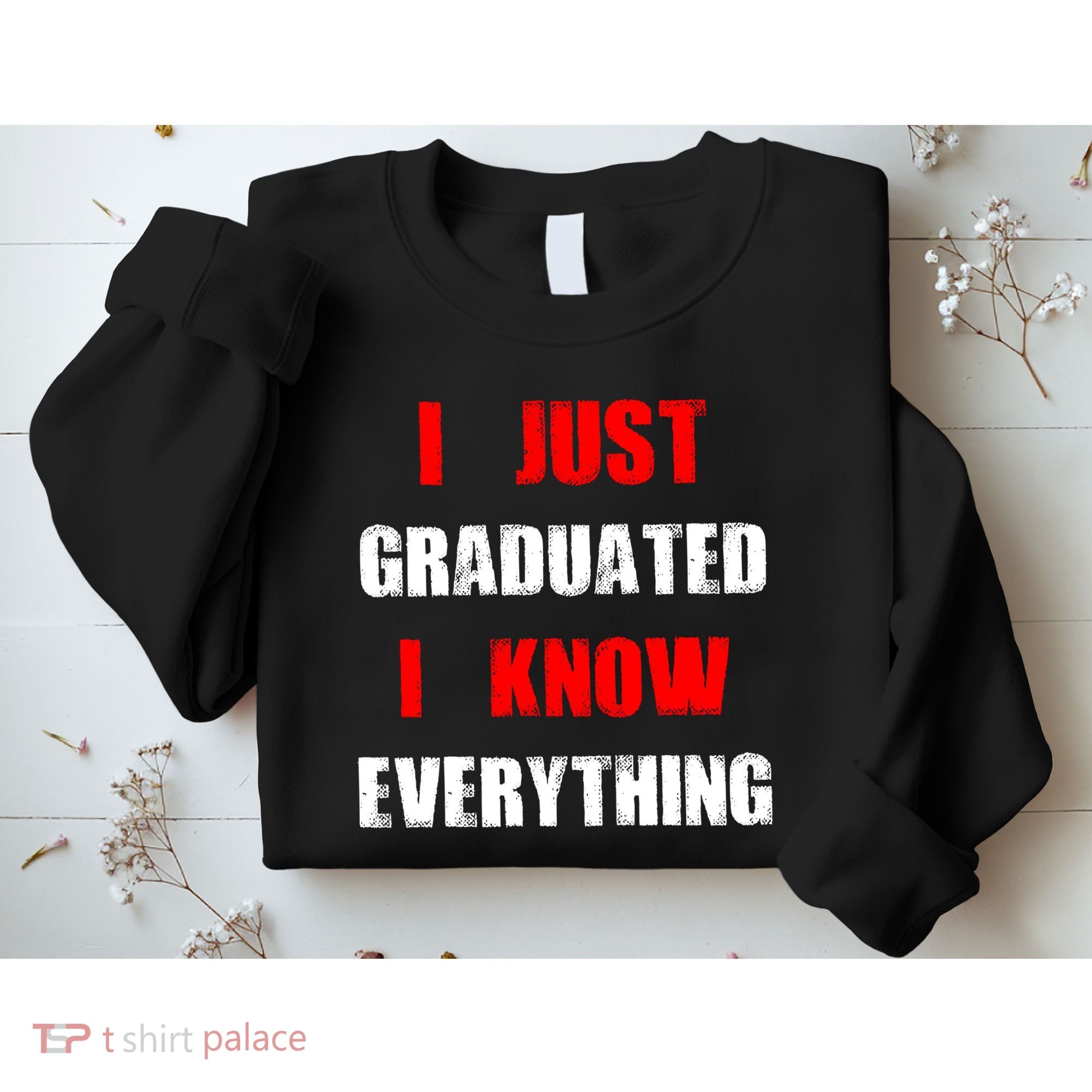 I Just Graduated I Know Everything Graduation Sweatshirt
