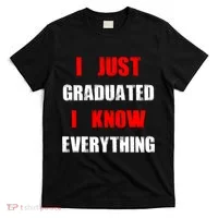 I Just Graduated I Know Everything Graduation T-Shirt thumb 0