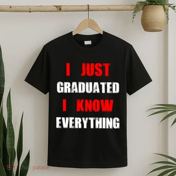 I Just Graduated I Know Everything Graduation T-Shirt