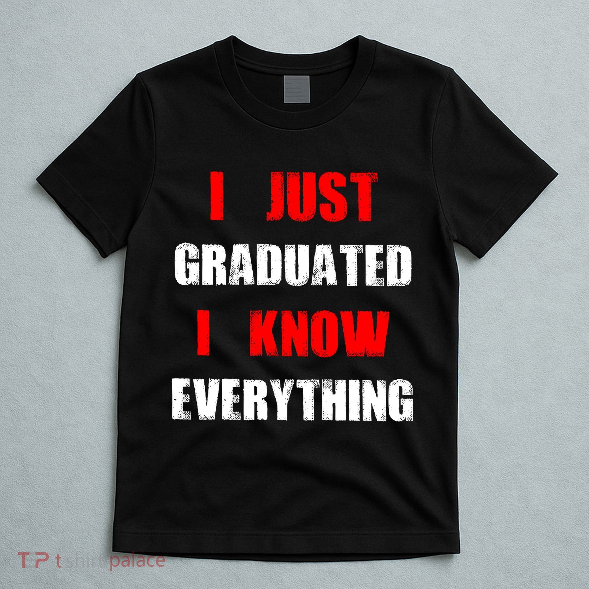 I Just Graduated I Know Everything Graduation T-Shirt